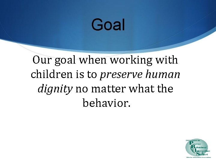 Goal Our goal when working with children is to preserve human dignity no matter