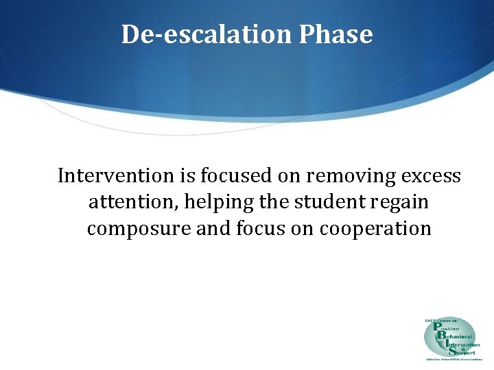 De-escalation Phase Intervention is focused on removing excess attention, helping the student regain composure