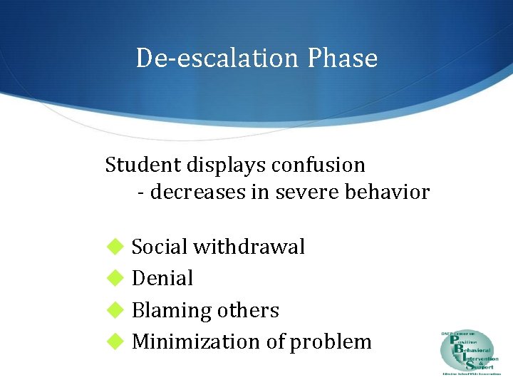 De-escalation Phase Student displays confusion - decreases in severe behavior ◆ Social withdrawal ◆