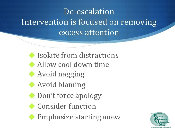 De-escalation Intervention is focused on removing excess attention ◆ Isolate from distractions ◆ Allow
