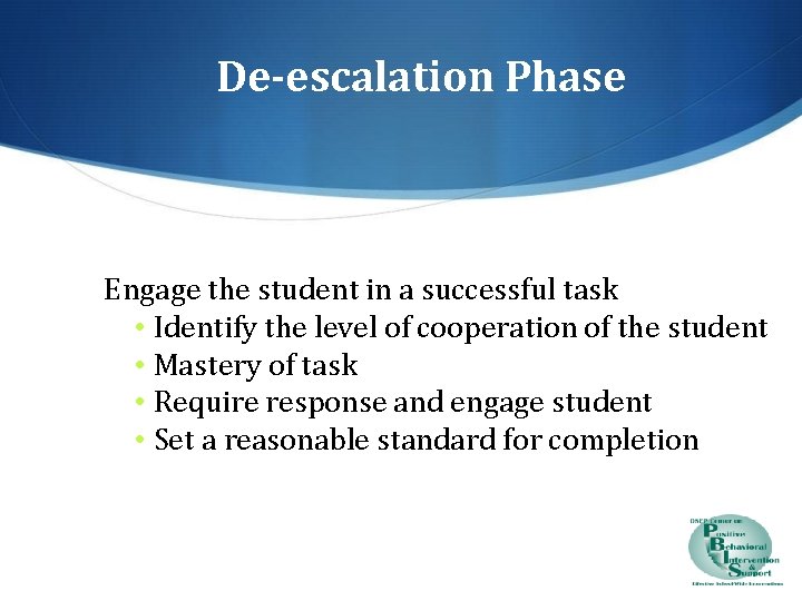 De-escalation Phase Engage the student in a successful task • Identify the level of
