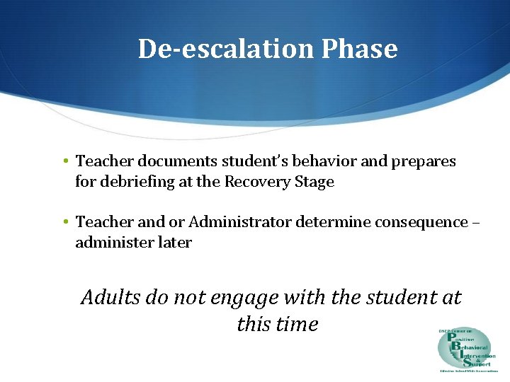 De-escalation Phase • Teacher documents student’s behavior and prepares for debriefing at the Recovery