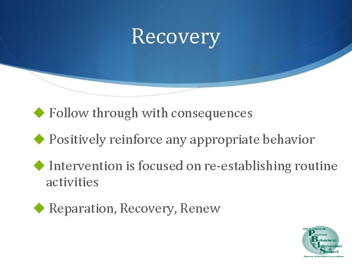 Recovery ◆ Follow through with consequences ◆ Positively reinforce any appropriate behavior ◆ Intervention