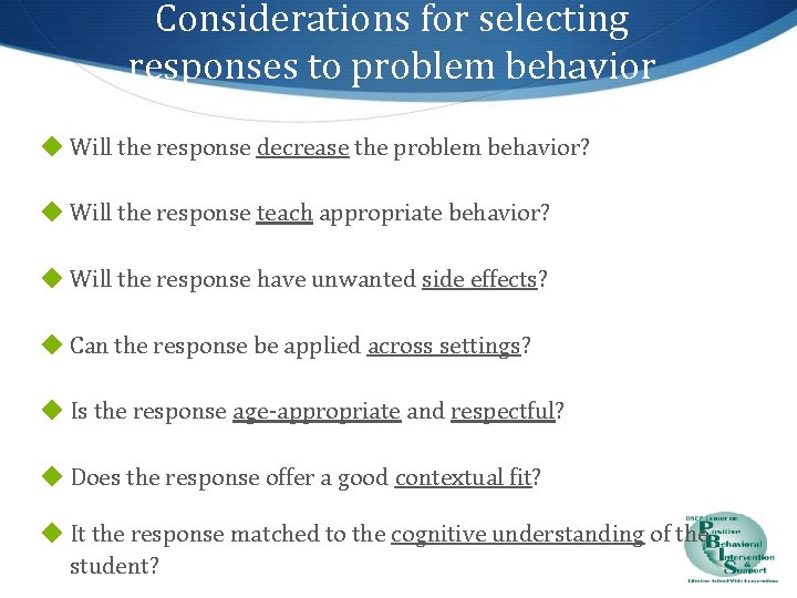 Considerations for selecting responses to problem behavior ◆ Will the response decrease the problem