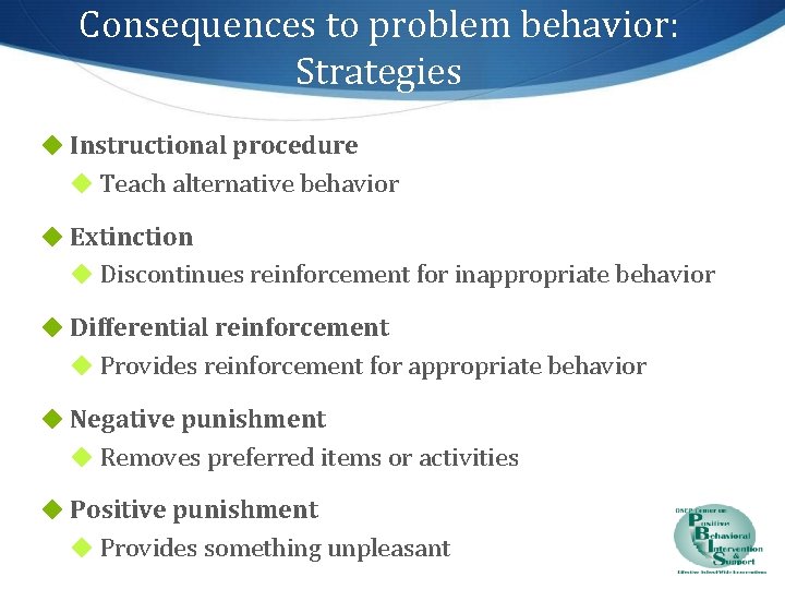 Consequences to problem behavior: Strategies ◆ Instructional procedure ◆ Teach alternative behavior ◆ Extinction