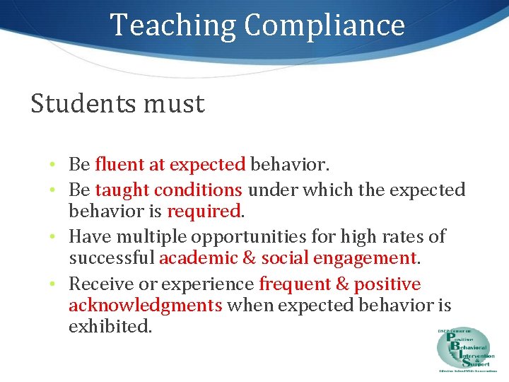 Teaching Compliance Students must • Be fluent at expected behavior. • Be taught conditions