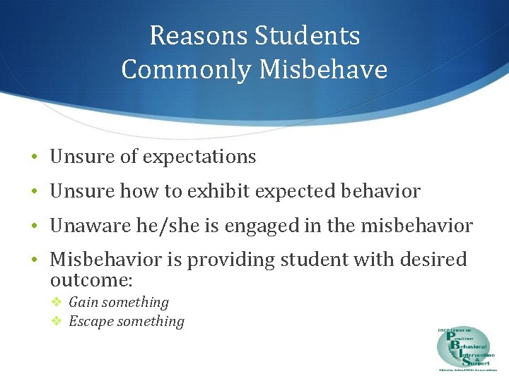 Reasons Students Commonly Misbehave • Unsure of expectations • Unsure how to exhibit expected