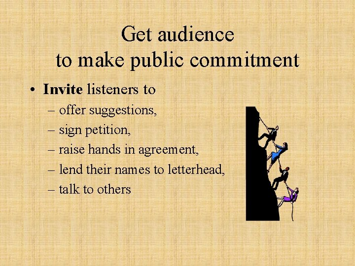Get audience to make public commitment • Invite listeners to – offer suggestions, –