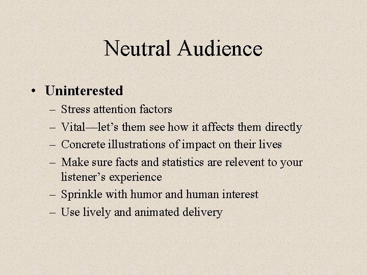 Neutral Audience • Uninterested – – Stress attention factors Vital—let’s them see how it