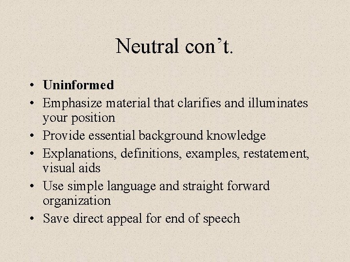 Neutral con’t. • Uninformed • Emphasize material that clarifies and illuminates your position •