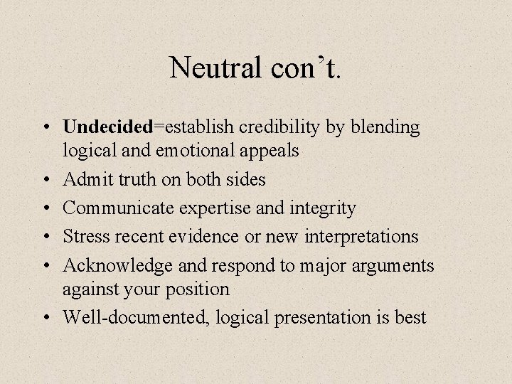 Neutral con’t. • Undecided=establish credibility by blending logical and emotional appeals • Admit truth