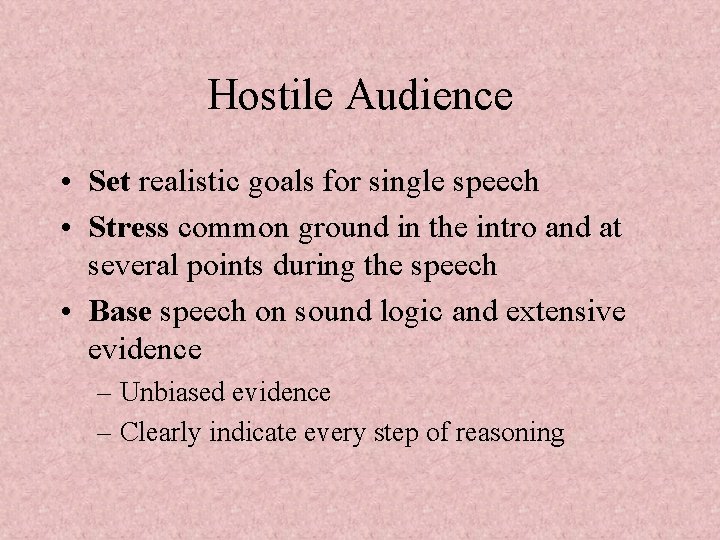 Hostile Audience • Set realistic goals for single speech • Stress common ground in