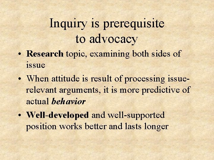 Inquiry is prerequisite to advocacy • Research topic, examining both sides of issue •