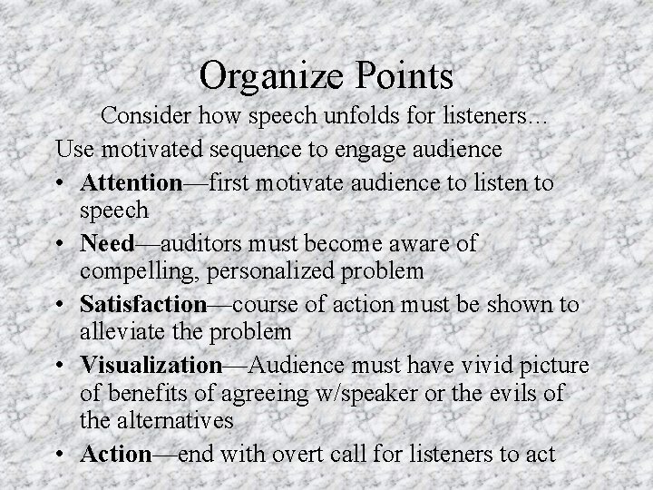 Organize Points Consider how speech unfolds for listeners… Use motivated sequence to engage audience