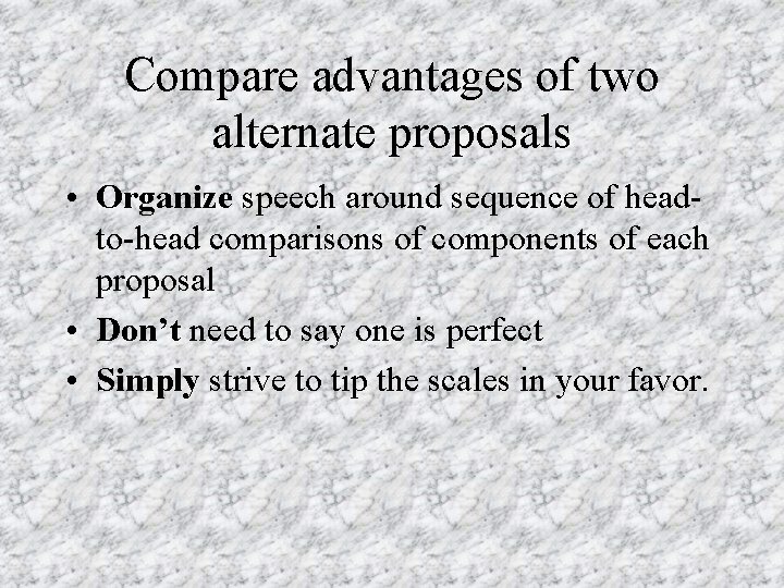 Compare advantages of two alternate proposals • Organize speech around sequence of headto-head comparisons