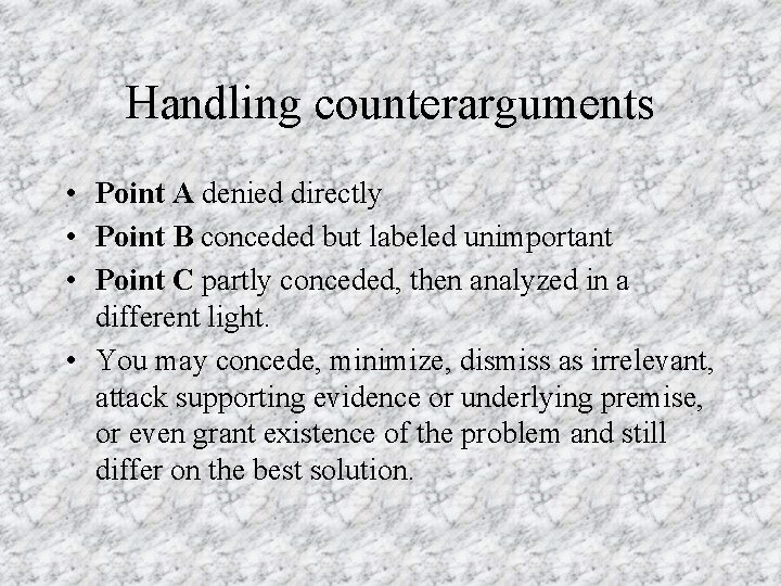 Handling counterarguments • Point A denied directly • Point B conceded but labeled unimportant