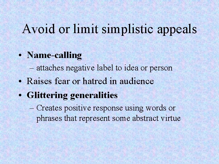 Avoid or limit simplistic appeals • Name-calling – attaches negative label to idea or