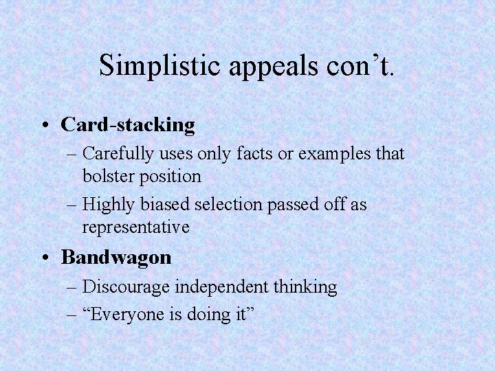 Simplistic appeals con’t. • Card-stacking – Carefully uses only facts or examples that bolster