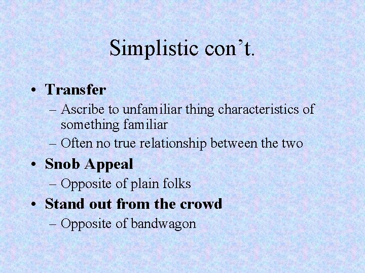 Simplistic con’t. • Transfer – Ascribe to unfamiliar thing characteristics of something familiar –