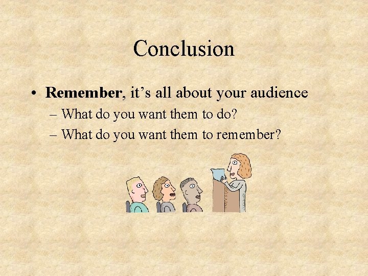 Conclusion • Remember, it’s all about your audience – What do you want them