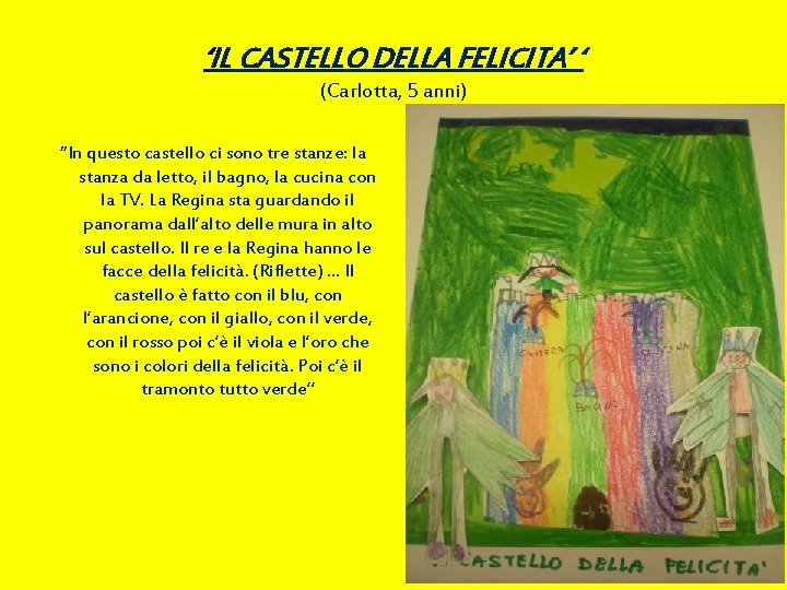 ‘IL CASTELLO DELLA FELICITA’ ‘ (Carlotta, 5 anni) “In questo castello ci sono tre