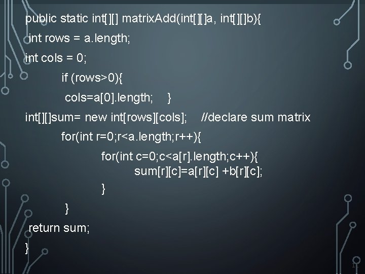 public static int[][] matrix. Add(int[][]a, int[][]b){ int rows = a. length; int cols =