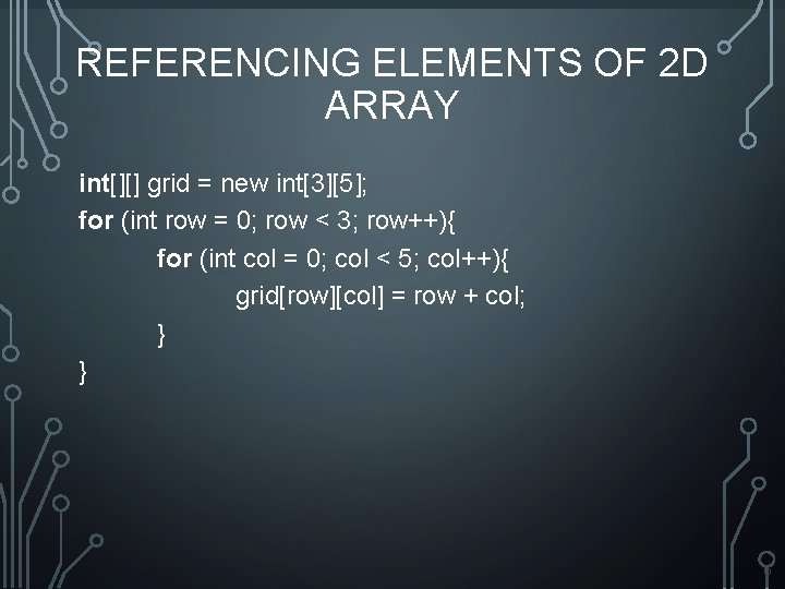 REFERENCING ELEMENTS OF 2 D ARRAY int[][] grid = new int[3][5]; for (int row