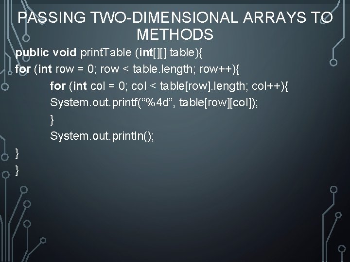 PASSING TWO-DIMENSIONAL ARRAYS TO METHODS public void print. Table (int[][] table){ for (int row