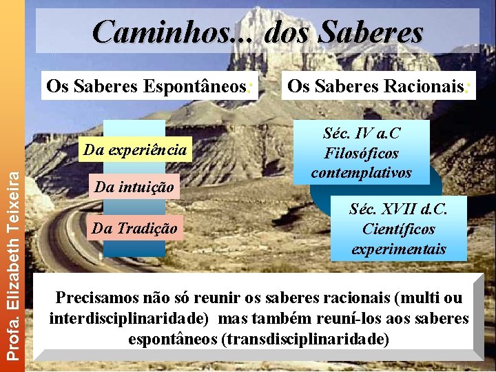 Caminhos. . . dos Saberes Os Saberes Espontâneos: Profa. Elizabeth Teixeira Da experiência Da