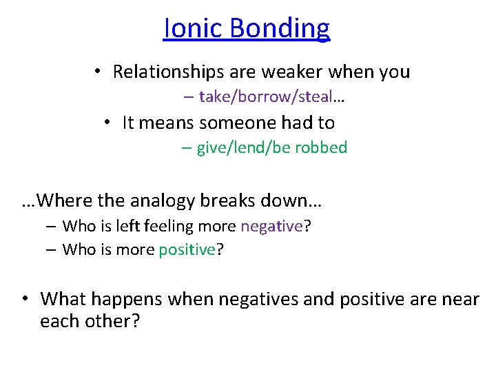 Ionic Bonding • Relationships are weaker when you – take/borrow/steal… • It means someone