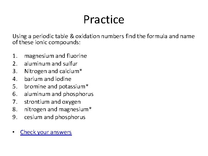 Practice Using a periodic table & oxidation numbers find the formula and name of