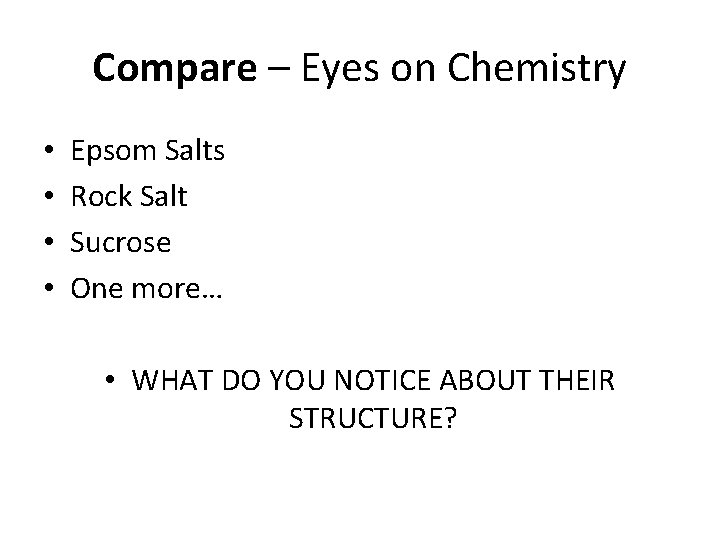 Compare – Eyes on Chemistry • • Epsom Salts Rock Salt Sucrose One more…