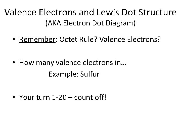 Valence Electrons and Lewis Dot Structure (AKA Electron Dot Diagram) • Remember: Octet Rule?