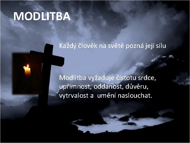 MODLITBA Každý člověk na světě pozná její sílu Modlitba vyžaduje čistotu srdce, upřímnost, oddanost,