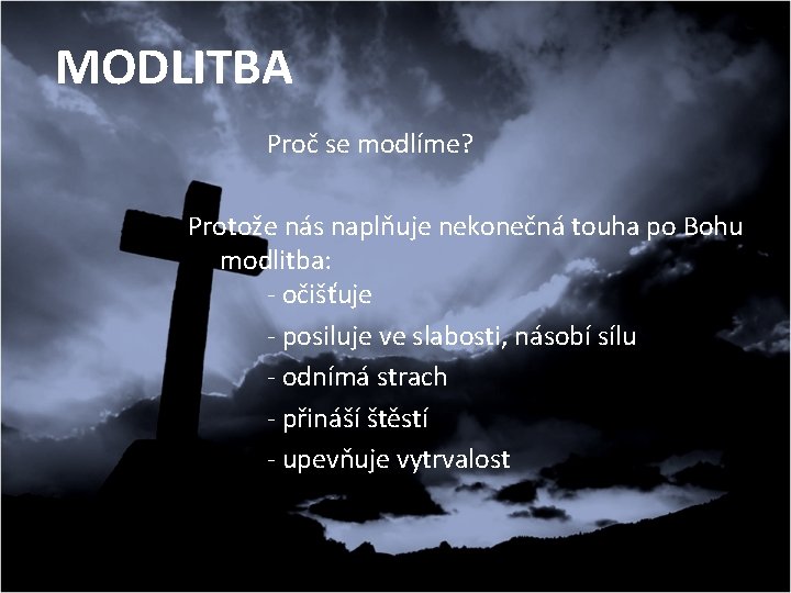 MODLITBA Proč se modlíme? Protože nás naplňuje nekonečná touha po Bohu modlitba: - očišťuje