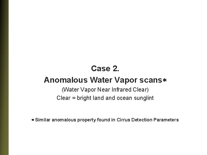 Case 2. Anomalous Water Vapor scans (Water Vapor Near Infrared Clear) Clear = bright
