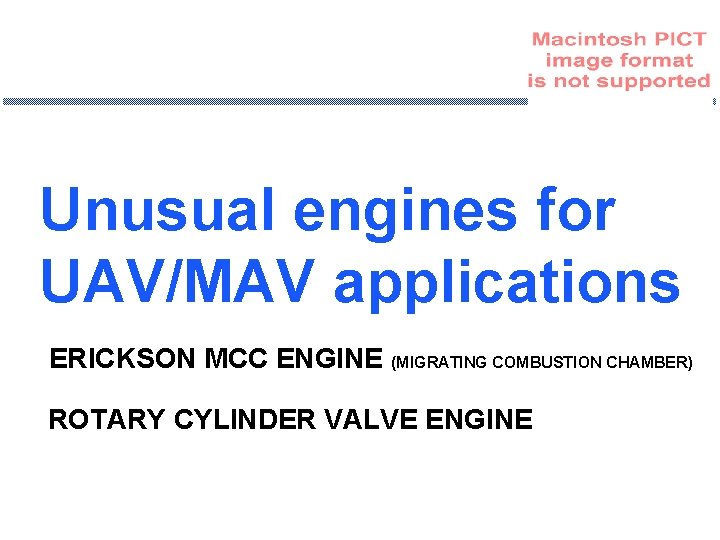 Unusual engines for UAV/MAV applications ERICKSON MCC ENGINE (MIGRATING COMBUSTION CHAMBER) ROTARY CYLINDER VALVE