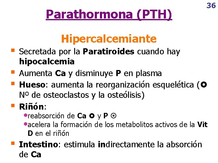 Parathormona (PTH) § § § 36 Hipercalcemiante Secretada por la Paratiroides cuando hay hipocalcemia