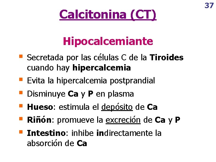 Calcitonina (CT) Hipocalcemiante § Secretada por las células C de la Tiroides cuando hay