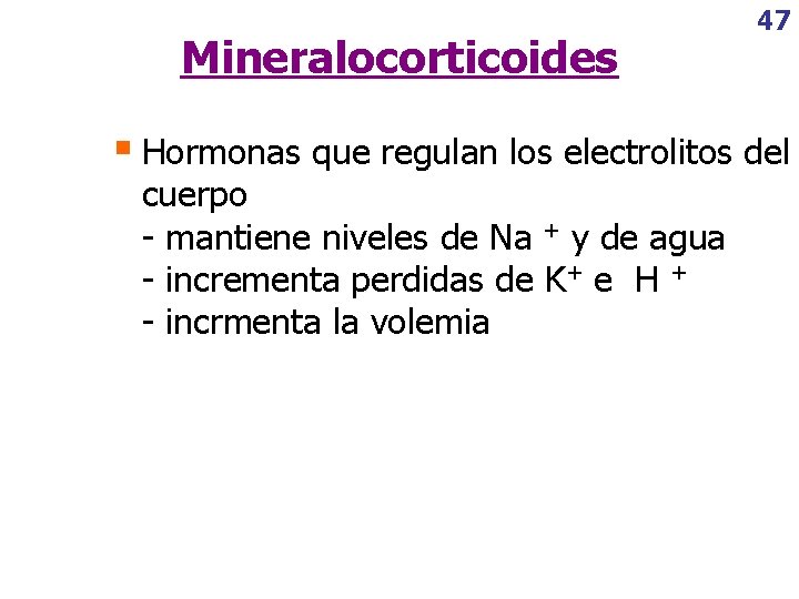 Mineralocorticoides 47 § Hormonas que regulan los electrolitos del cuerpo - mantiene niveles de