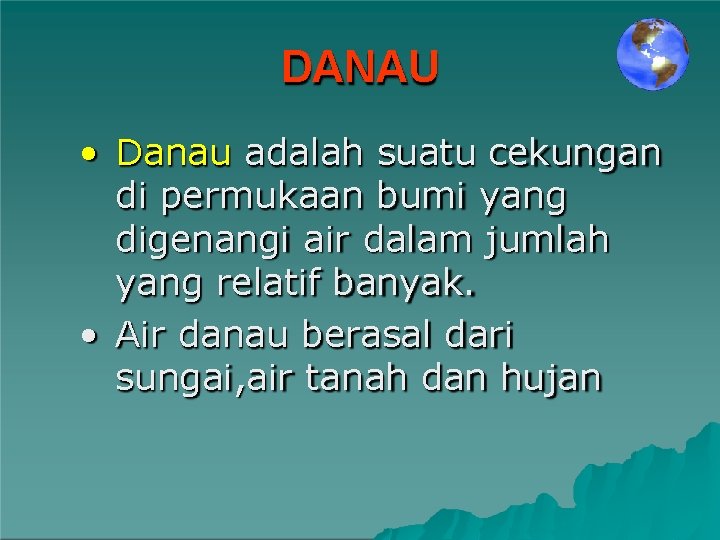 DANAU • Danau adalah suatu cekungan di permukaan bumi yang digenangi air dalam jumlah