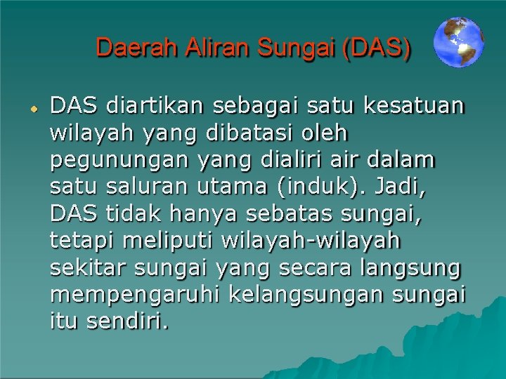 Daerah Aliran Sungai (DAS) DAS diartikan sebagai satu kesatuan wilayah yang dibatasi oleh pegunungan