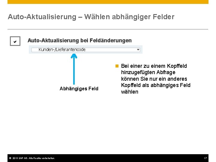 Auto-Aktualisierung – Wählen abhängiger Felder Auto-Aktualisierung bei Feldänderungen Kunden-/Lieferantencode Abhängiges Feld © 2013 SAP