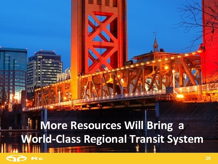 More Resources Will Bring a World-Class Regional Transit System 25 