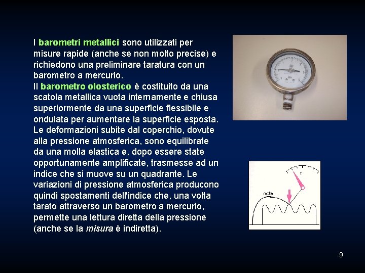 I barometri metallici sono utilizzati per misure rapide (anche se non molto precise) e