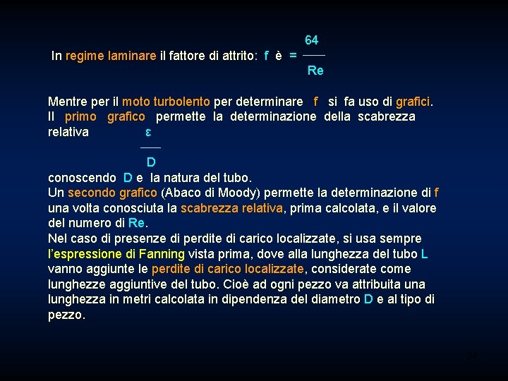  64 In regime laminare il fattore di attrito: f è = Re Mentre