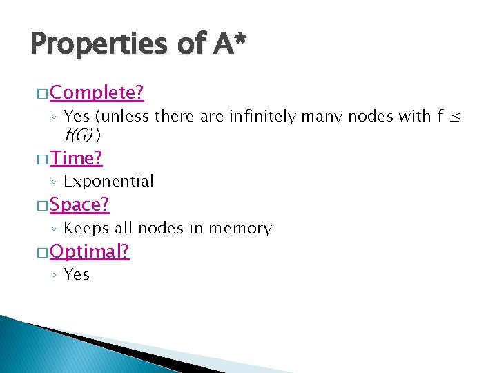 Properties of A* � Complete? ◦ Yes (unless there are infinitely many nodes with