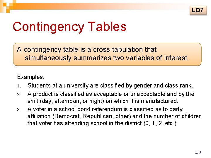 LO 7 Contingency Tables A contingency table is a cross-tabulation that simultaneously summarizes two