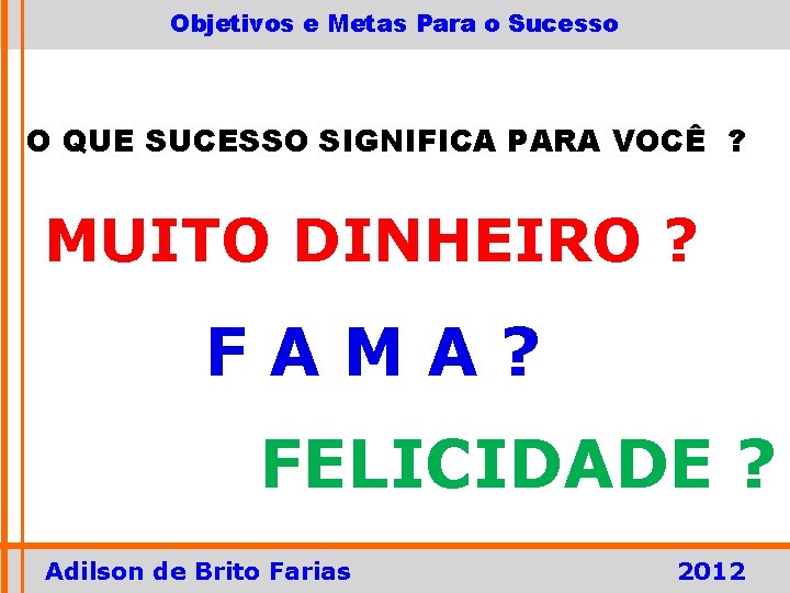 Objetivos e Metas Para o Sucesso O QUE SUCESSO SIGNIFICA PARA VOCÊ ? MUITO