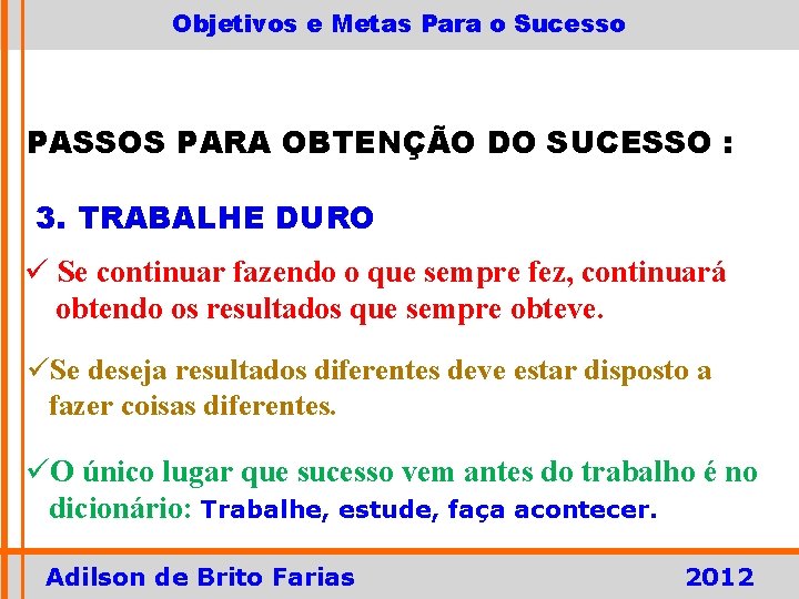 Objetivos e Metas Para o Sucesso PASSOS PARA OBTENÇÃO DO SUCESSO : 3. TRABALHE